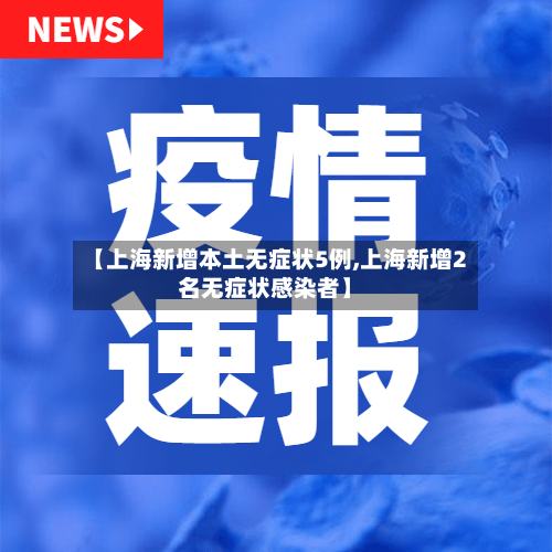 【上海新增本土无症状5例,上海新增2名无症状感染者】-第3张图片