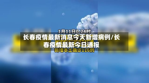 长春疫情最新消息今天新增病例/长春疫情最新今日通报-第2张图片